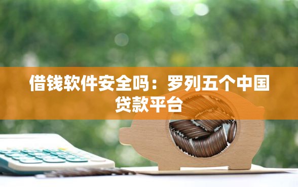 借钱软件安全吗：罗列五个中国贷款平台
