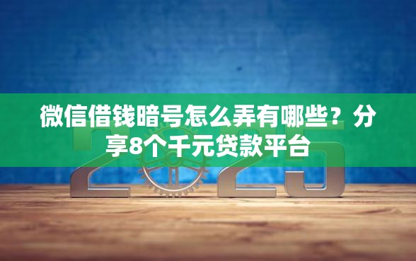 微信借钱暗号怎么弄有哪些?分享8个千元贷款平台 微信借钱暗号怎么弄有哪些?分享8个千元贷款平台