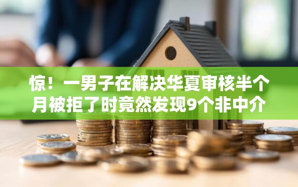 惊！一男子在解决华夏审核半个月被拒了时竟然发现9个非中介贷款平台，事后分享了出来