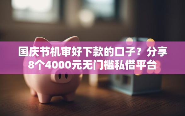 国庆节机审好下款的口子？分享8个4000元无门槛私借平台
