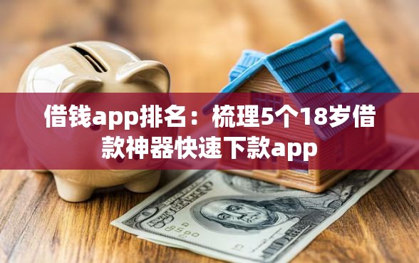 借钱app排名：梳理5个18岁借款神器快速下款app