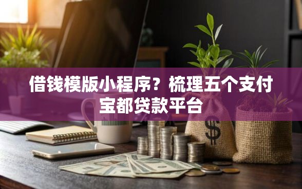 借钱模版小程序？梳理五个支付宝都贷款平台