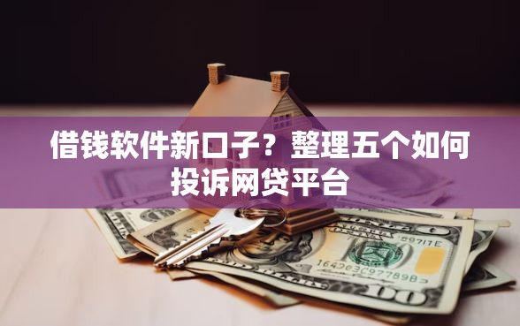借钱软件新口子？整理五个如何投诉网贷平台