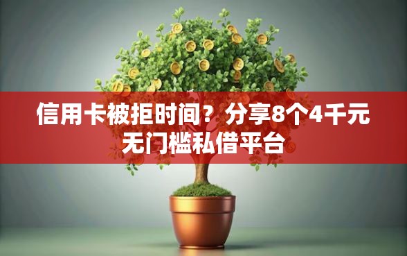 信用卡被拒时间？分享8个4千元无门槛私借平台