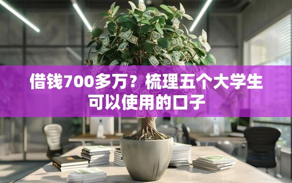 借钱700多万？梳理五个大学生可以使用的口子