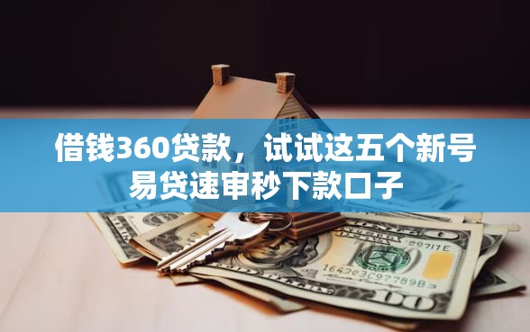 借钱360贷款，试试这五个新号易贷速审秒下款口子