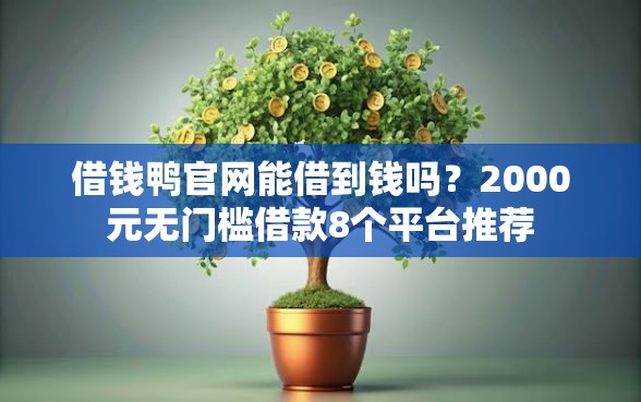 借钱鸭官网能借到钱吗？2000元无门槛借款8个平台推荐