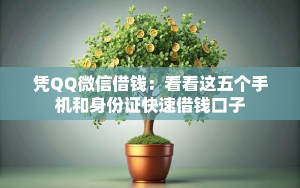凭QQ微信借钱:看看这五个手机和身份证快速借钱口子 凭QQ微信借钱:看看这五个手机和身份证快速借钱口子