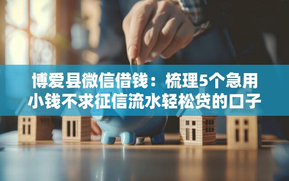 博爱县微信借钱：梳理5个急用小钱不求征信流水轻松贷的口子