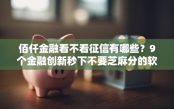 佰仟金融看不看征信有哪些？9个金融创新秒下不要芝麻分的软件推荐给你