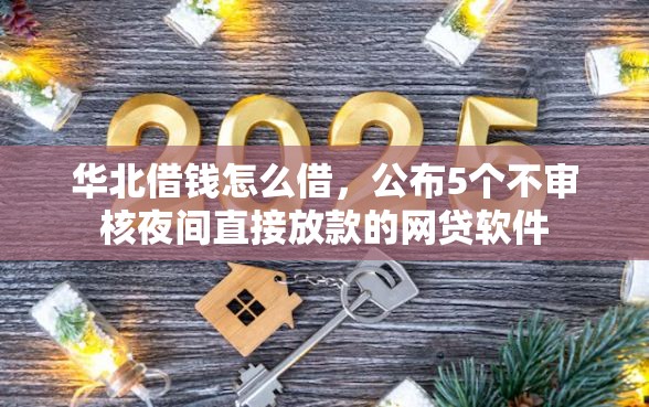 华北借钱怎么借，公布5个不审核夜间直接放款的网贷软件