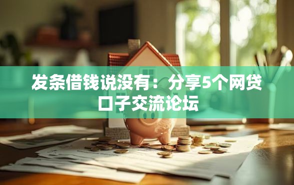 发条借钱说没有:分享5个网贷口子交流论坛 发条借钱说没有:分享5个网贷口子交流论坛