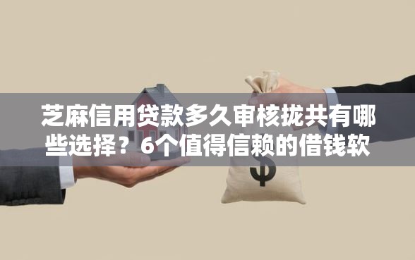 芝麻信用贷款多久审核拢共有哪些选择？6个值得信赖的借钱软件详解