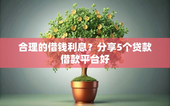 合理的借钱利息？分享5个贷款借款平台好