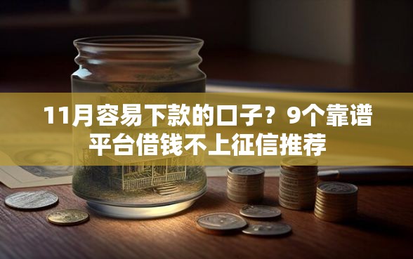 11月容易下款的口子？9个靠谱平台借钱不上征信推荐