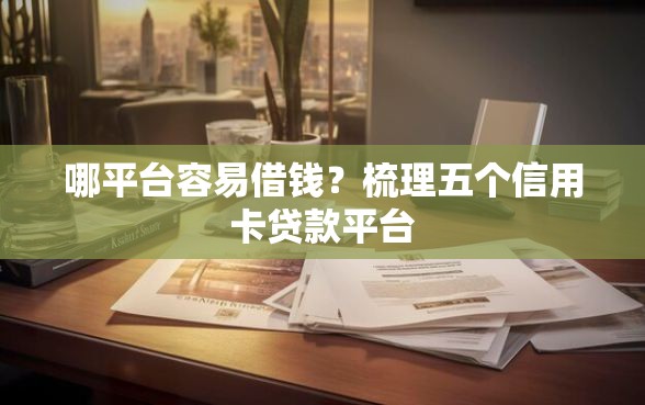 哪平台容易借钱？梳理五个信用卡贷款平台