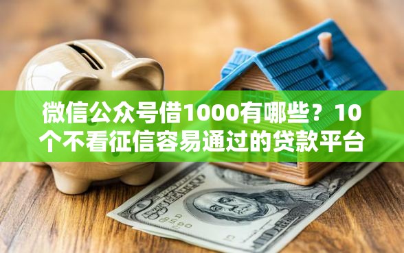 微信公众号借1000有哪些？10个不看征信容易通过的贷款平台推荐给你