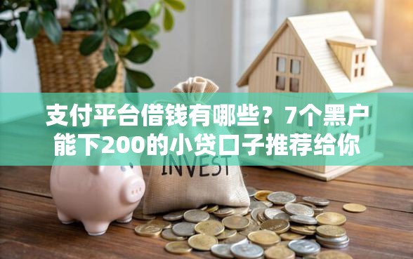 支付平台借钱有哪些?7个黑户能下200的小贷口子推荐给你 支付平台借钱有哪些?7个黑户能下200的小贷口子推荐给你
