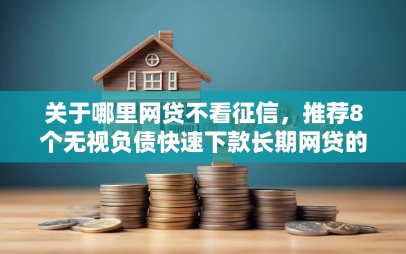 关于哪里网贷不看征信，推荐8个无视负债快速下款长期网贷的软件给你