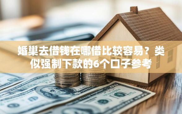 婚巢去借钱在哪借比较容易？类似强制下款的6个口子参考