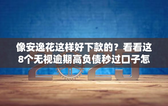 像安逸花这样好下款的？看看这8个无视逾期高负债秒过口子怎么样