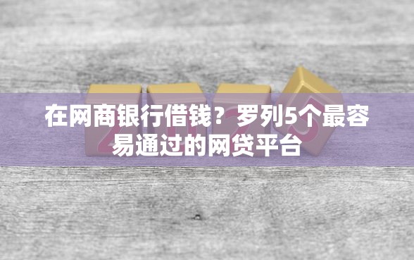 在网商银行借钱？罗列5个最容易通过的网贷平台