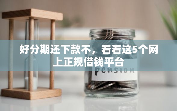 好分期还下款不,看看这5个网上正规借钱平台 好分期还下款不,看看这5个网上正规借钱平台
