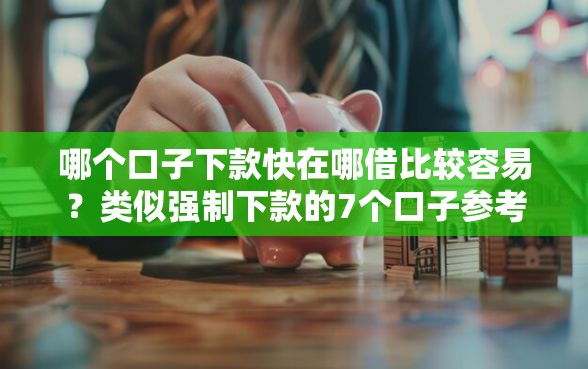 哪个口子下款快在哪借比较容易？类似强制下款的7个口子参考
