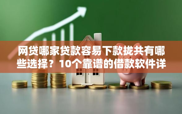 网贷哪家贷款容易下款拢共有哪些选择？10个靠谱的借款软件详解