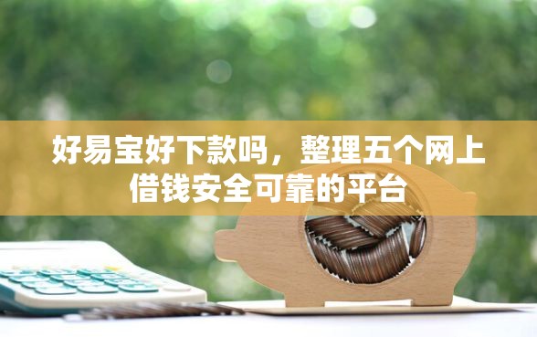 好易宝好下款吗，整理五个网上借钱安全可靠的平台