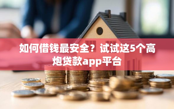 如何借钱最安全？试试这5个高炮贷款app平台