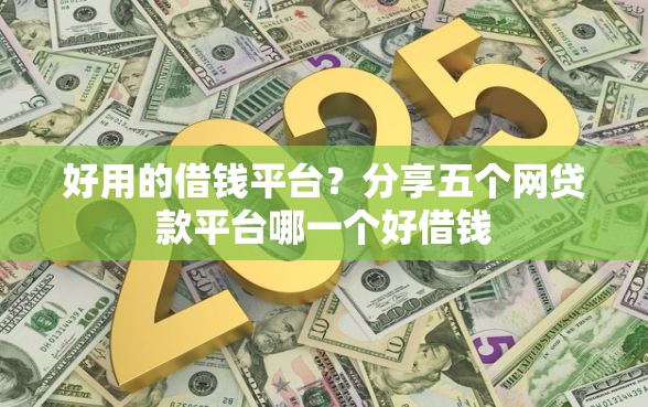 好用的借钱平台？分享五个网贷款平台哪一个好借钱
