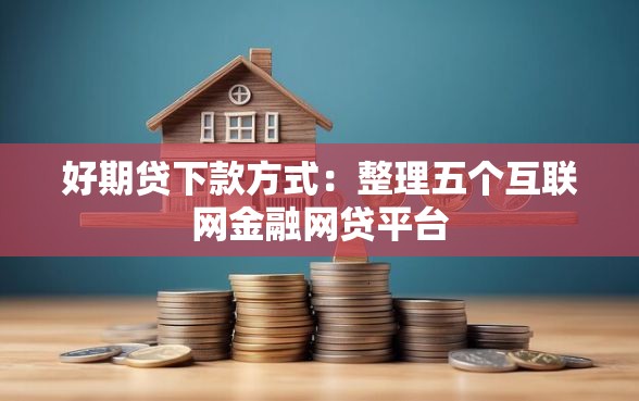 好期贷下款方式：整理五个互联网金融网贷平台