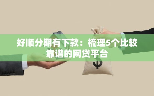 好顺分期有下款：梳理5个比较靠谱的网贷平台