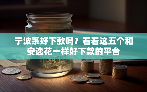 宁波系好下款吗？看看这五个和安逸花一样好下款的平台