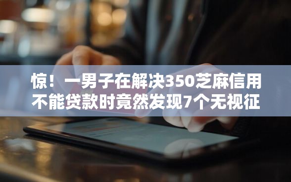 惊!一男子在解决350芝麻信用不能贷款时竟然发现7个无视征信黑白100%秒下网贷软件,事后分享了出来 惊!一男子在解决350芝麻信用不能贷款时竟然发现7个无视征信黑白100%秒下网贷软件,事后分享了出来