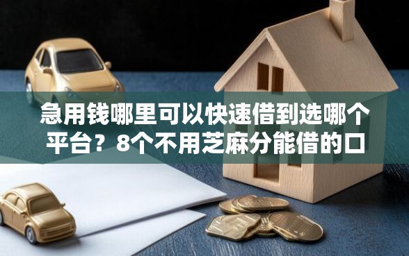 急用钱哪里可以快速借到选哪个平台？8个不用芝麻分能借的口子推荐