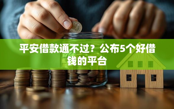 平安借款通不过？公布5个好借钱的平台