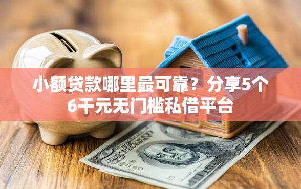 小额贷款哪里最可靠？分享5个6千元无门槛私借平台