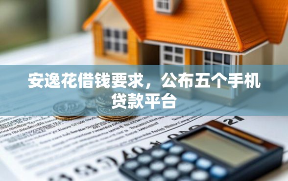 安逸花借钱要求，公布五个手机贷款平台