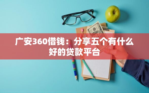 广安360借钱：分享五个有什么好的贷款平台