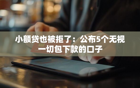 小额贷也被拒了：公布5个无视一切包下款的口子