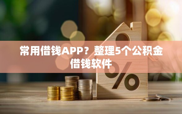 常用借钱APP？整理5个公积金借钱软件