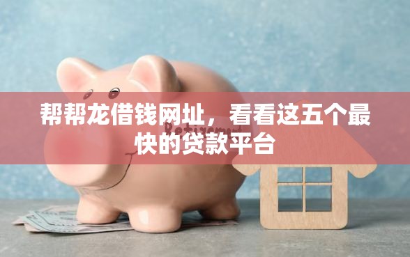 帮帮龙借钱网址，看看这五个最快的贷款平台