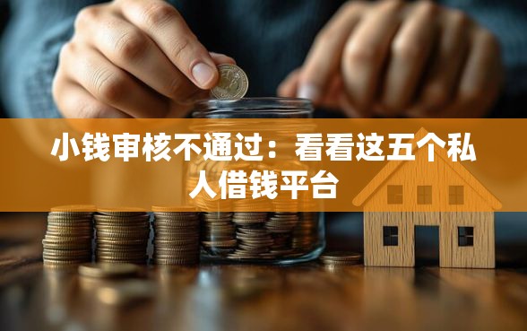 小钱审核不通过：看看这五个私人借钱平台