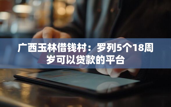 广西玉林借钱村：罗列5个18周岁可以贷款的平台