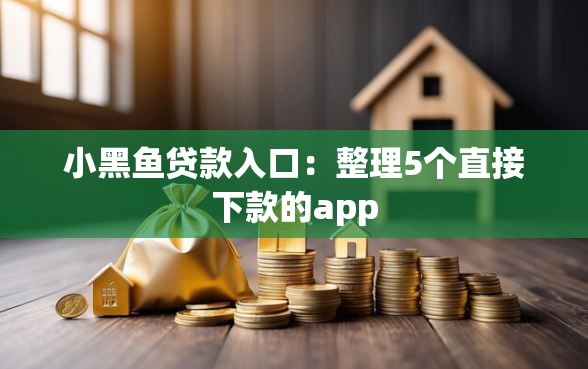 小黑鱼贷款入口：整理5个直接下款的app