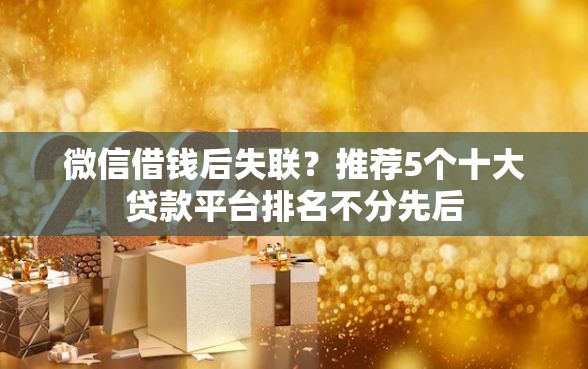 微信借钱后失联？推荐5个十大贷款平台排名不分先后