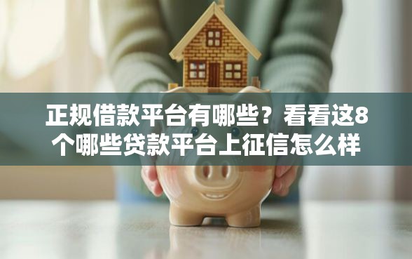 正规借款平台有哪些？看看这8个哪些贷款平台上征信怎么样