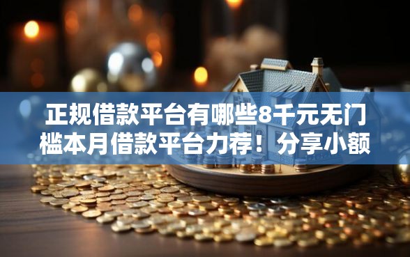 正规借款平台有哪些8千元无门槛本月借款平台力荐！分享小额网贷口子8千元无门槛借款